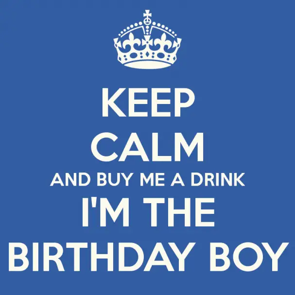keep-calm-and-buy-me-a-drink-i-m-the-birthday-boy-1